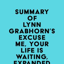 Summary of Lynn Grabhorn's Excuse Me, Your Life Is Waiting, Expanded Study Edition