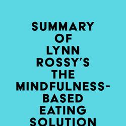 Summary of Lynn Rossy, PhD's The Mindfulness-Based Eating Solution