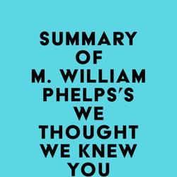 Summary of M. William Phelps's We Thought We Knew You