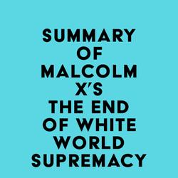 Summary of Malcolm X's The End of White World Supremacy