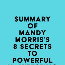 Summary of Mandy Morris's 8 Secrets to Powerful Manifesting