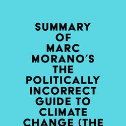 Summary of Marc Morano's The Politically Incorrect Guide to Climate Change (The Politically Incorrect Guides)