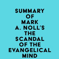 Summary of Mark A. Noll's The Scandal of the Evangelical Mind