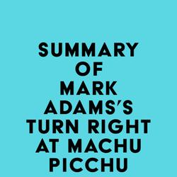 Summary of Mark Adams's Turn Right at Machu Picchu