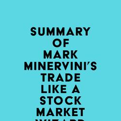 Summary of Mark Minervini's Trade Like a Stock Market Wizard