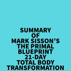 Summary of Mark Sisson's The Primal Blueprint 21-Day Total Body Transformation