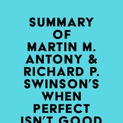 Summary of Martin M. Antony & Richard P. Swinson's When Perfect Isn't Good Enough