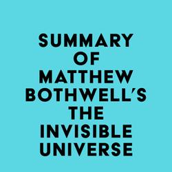 Summary of Matthew Bothwell's The Invisible Universe