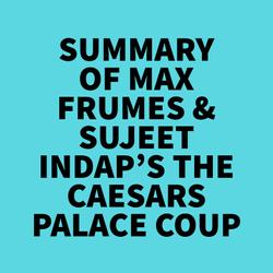 Summary of Max Frumes & Sujeet Indap's The Caesars Palace Coup