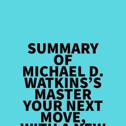 Summary of Michael D. Watkins's Master Your Next Move, with a New Introduction