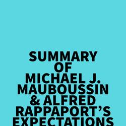 Summary of Michael J. Mauboussin & Alfred Rappaport's Expectations Investing