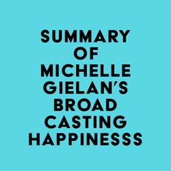 Summary of Michelle Gielan's Broadcasting Happinesss