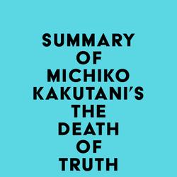 Summary of Michiko Kakutani's The Death of Truth