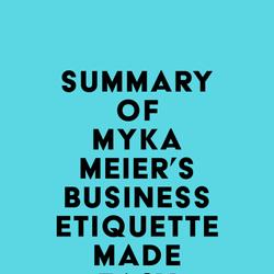 Summary of Myka Meier's Business Etiquette Made Easy