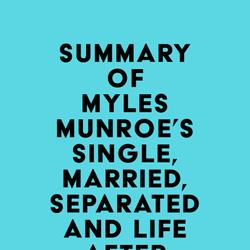 Summary of Myles Munroe's Single, Married, Separated and Life after Divorce