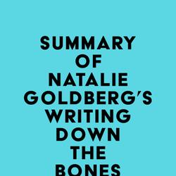 Summary of Natalie Goldberg's Writing Down the Bones