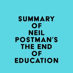 Summary of Neil Postman's The End of Education