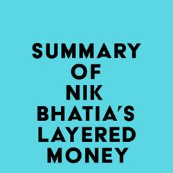 Summary of Nik Bhatia's Layered Money