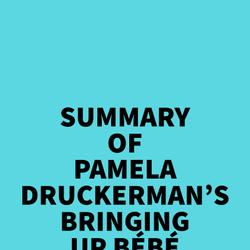 Summary of Pamela Druckerman's Bringing Up Bébé