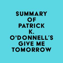 Summary of Patrick K. O'Donnell's Give Me Tomorrow