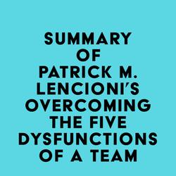 Summary of Patrick M. Lencioni's Overcoming the Five Dysfunctions of a Team