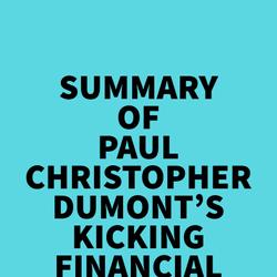 Summary of Paul Christopher Dumont's Kicking financial ass