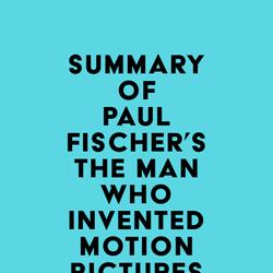 Summary of Paul Fischer's The Man Who Invented Motion Pictures