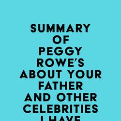 Summary of Peggy Rowe's About Your Father and Other Celebrities I Have Known