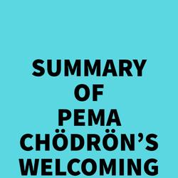 Summary of Pema Chödrön's Welcoming the Unwelcome