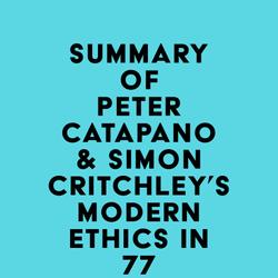 Summary of Peter Catapano & Simon Critchley's Modern Ethics in 77 Arguments