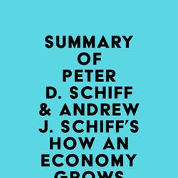 Summary of Peter D. Schiff & Andrew J. Schiff's How an Economy Grows and Why It Crashes