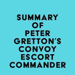 Summary of Peter Gretton's Convoy Escort Commander