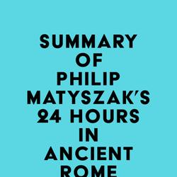 Summary of Philip Matyszak's 24 Hours in Ancient Rome