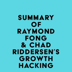 Summary of Raymond Fong & Chad Riddersen's Growth Hacking