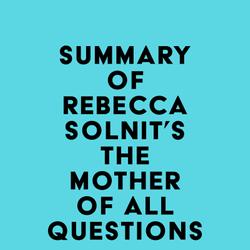 Summary of Rebecca Solnit's The Mother of All Questions