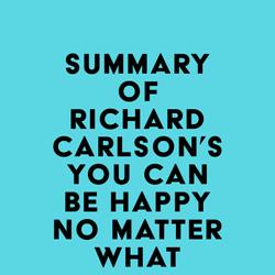 Summary of Richard Carlson's You Can Be Happy No Matter What