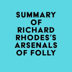 Summary of Richard Rhodes's Arsenals of Folly