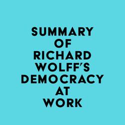 Summary of Richard Wolff's Democracy at Work