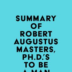 Summary of Robert Augustus Masters,Ph.D.'s To Be a Man