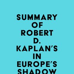 Summary of Robert D. Kaplan's In Europe's Shadow