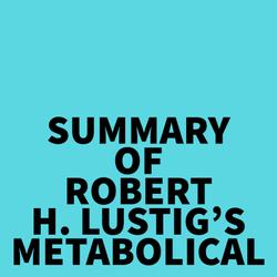 Summary of Robert H. Lustig's Metabolical