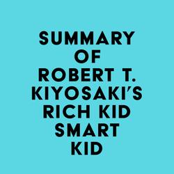 Summary of Robert T. Kiyosaki's Rich Kid Smart Kid