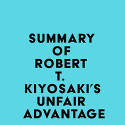 Summary of Robert T. Kiyosaki's Unfair Advantage