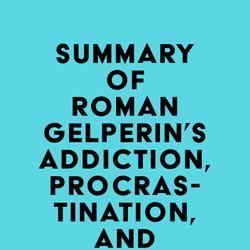 Summary of Roman Gelperin's Addiction, Procrastination, and Laziness