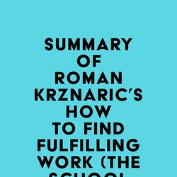 Summary of Roman Krznaric's How to Find Fulfilling Work (The School of Life)