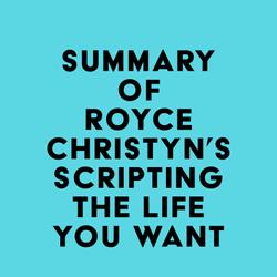 Summary of Royce Christyn's Scripting the Life You Want