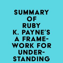 Summary of Ruby K. Payne's A Framework for Understanding Poverty 4th Edition