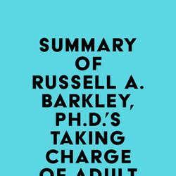 Summary of Russell A. Barkley, Ph.D.'sTaking Charge of Adult ADHD