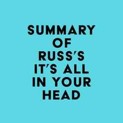 Summary of Russ's IT'S ALL IN YOUR HEAD