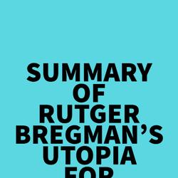 Summary of Rutger Bregman's Utopia for Realists